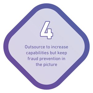 Tip 4 is to outsource to increase capabilities but keep fraud prevention in the picture
