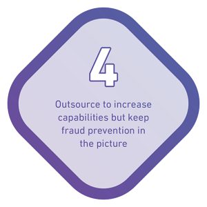 Tip 4 is to outsource to increase capabilities but keep fraud prevention in the picture
